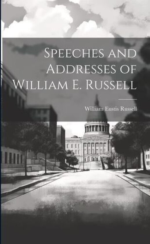 Speeches and Addresses of William E. Russell av William Eustis Russell (Paperback)