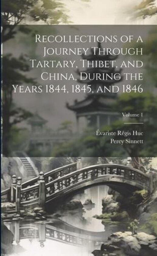 Recollections of a Journey Through Tartary, Thibet, and China, During the Years 1844, 1845, and 1846; Volume 1 av Evariste Regis Huc, Percy Sinnett (Paperback)