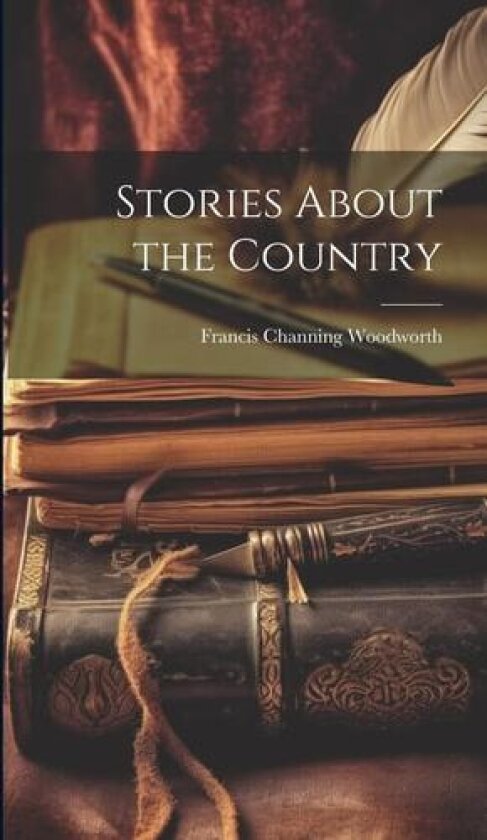 Stories About the Country av Francis Channing Woodworth (Hardcover)