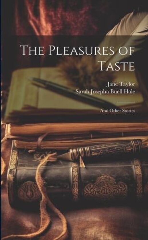 The Pleasures of Taste av Jane Taylor, Sarah Josepha Buell Hale (Paperback)