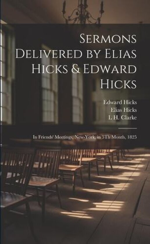 Sermons Delivered by Elias Hicks & Edward Hicks: In Friends' Meetings, New-York, in 5Th Month, 1825 av Elias Hicks, Edward Hicks, L H Clarke (Paperback)