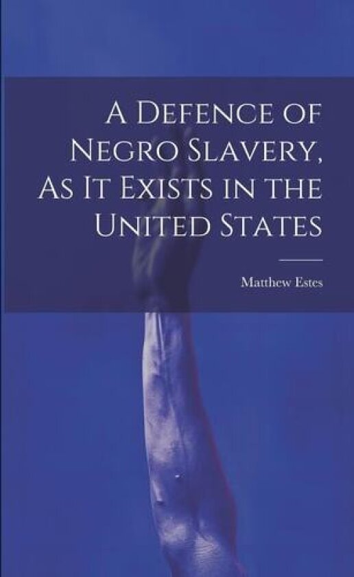 A Defence of Negro Slavery, As It Exists in the United States av Matthew Estes (Paperback)