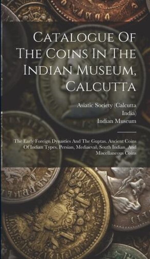 Catalogue Of The Coins In The Indian Museum, Calcutta av Indian Museum (Hardcover)