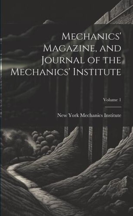 Mechanics' Magazine, and Journal of the Mechanics' Institute; Volume 1 av New York Mechanics Institute (Paperback)