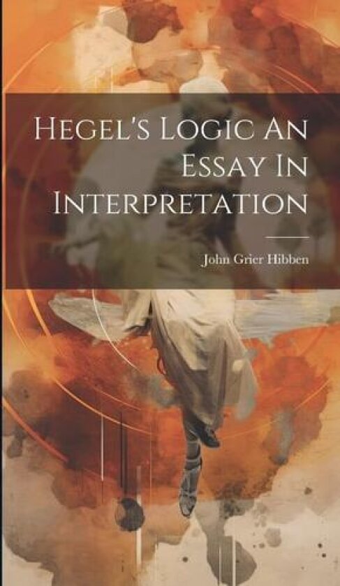 Hegel's Logic An Essay In Interpretation av John Grier Hibben (Hardcover)