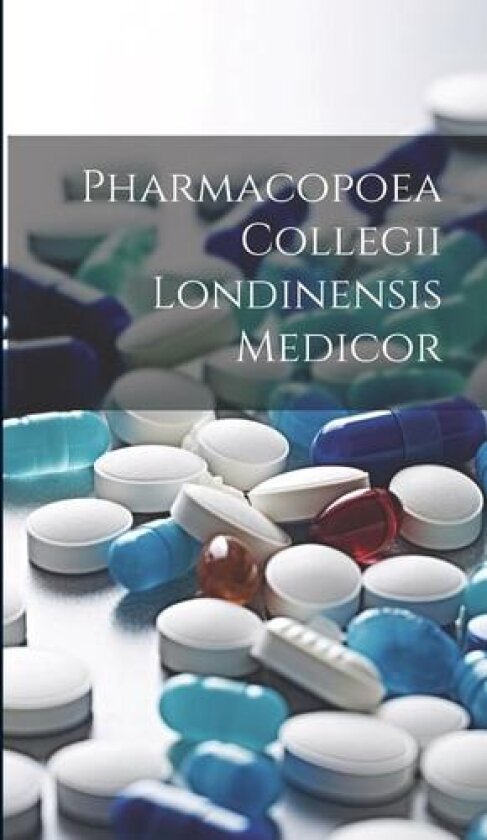 Pharmacopoea Collegii Londinensis Medicor av Anonymous (Hardcover)