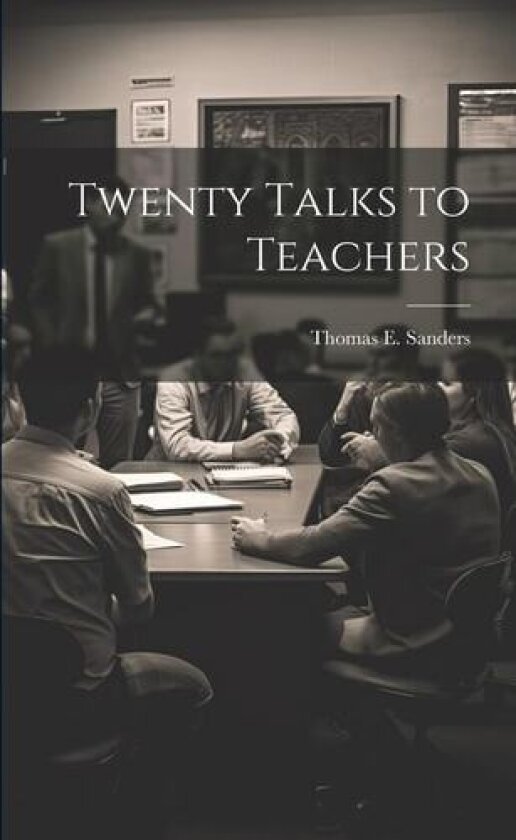 Twenty Talks to Teachers av Thomas E 1868- Sanders (Paperback)