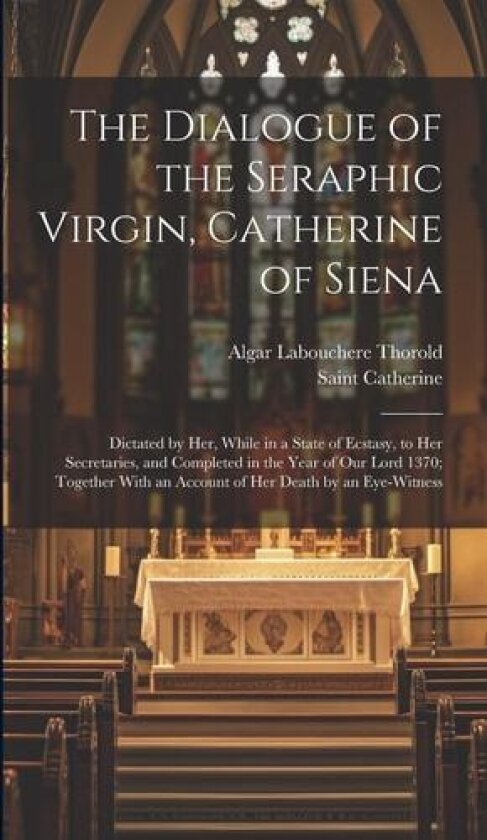 The Dialogue of the Seraphic Virgin, Catherine of Siena av Algar Labouchere Thorold, Saint Catherine (Hardcover)