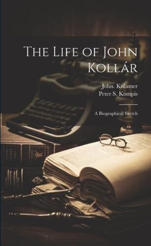 The Life of John Kollar; a Biographical Sketch av John Kulamer, Peter S Kompis (Paperback)