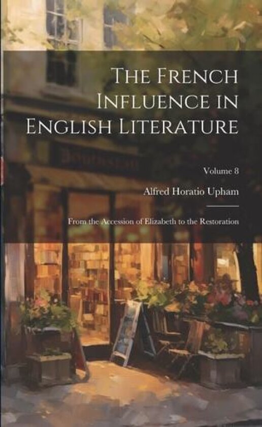 The French Influence in English Literature av Alfred Horatio Upham (Paperback)