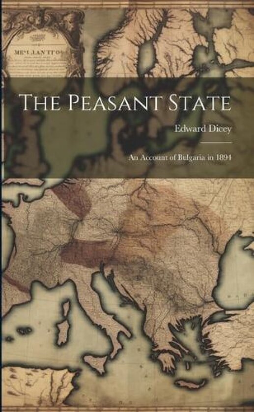 The Peasant State: An Account of Bulgaria in 1894 av Edward Dicey (Paperback)