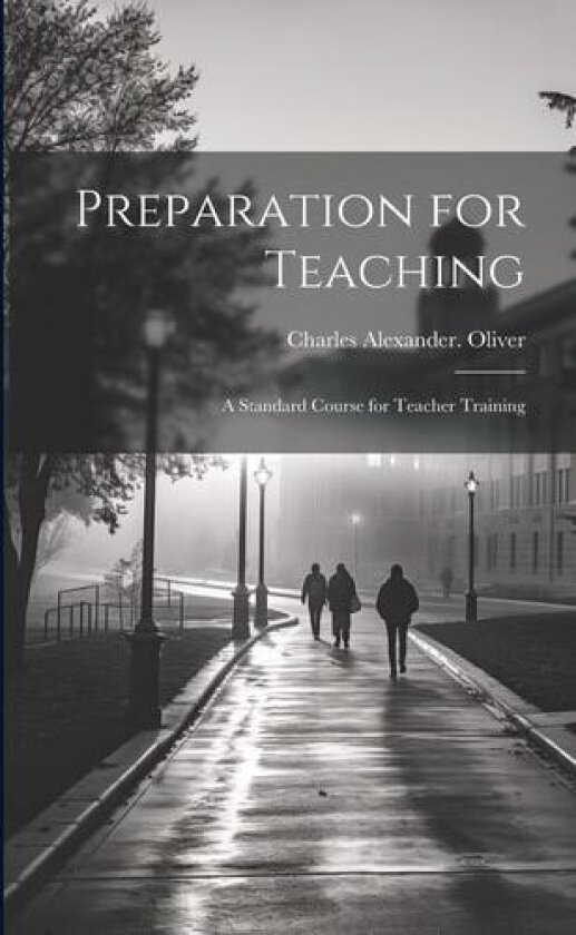 Preparation for Teaching; a Standard Course for Teacher Training av Charles Alexander Oliver (Paperback)