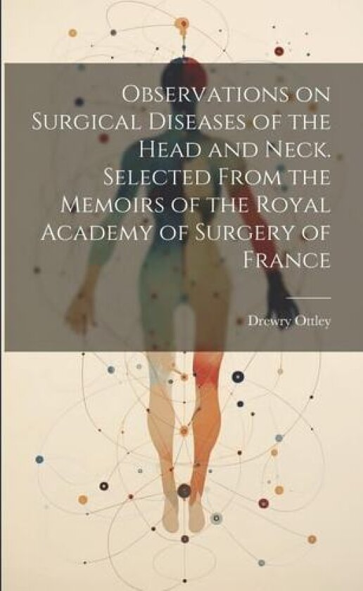 Observations on Surgical Diseases of the Head and Neck. Selected From the Memoirs of the Royal Academy of Surgery of France av Drewry Ottley (Paperback)