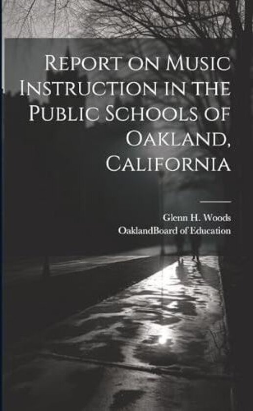 Report on Music Instruction in the Public Schools of Oakland, California av Oakland (Calif ) Board of Education, Glenn H. (Glenn Howard) B. 1875 Woods (Paperback)