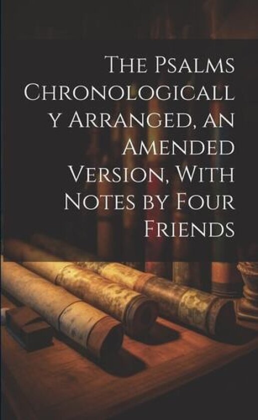 The Psalms Chronologically Arranged, an Amended Version, With Notes by Four Friends av Anonymous (Paperback)