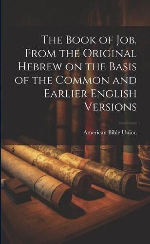 The Book of Job, From the Original Hebrew on the Basis of the Common and Earlier English Versions av American Bible Union (Paperback)