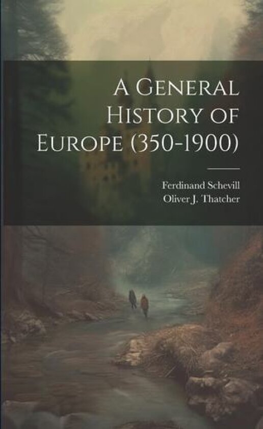 A General History of Europe (350-1900) av Ferdinand Schevill, Oliver J 1857-1937 Thatcher (Paperback)