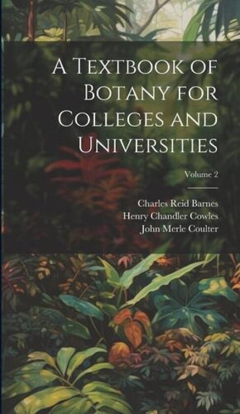 A Textbook of Botany for Colleges and Universities; Volume 2 av John Merle Coulter, Henry Chandler Cowles, Charles Reid Barnes (Hardcover)