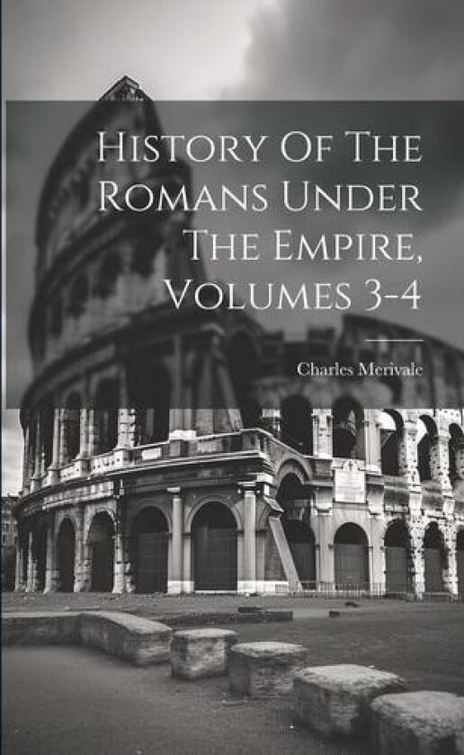 History Of The Romans Under The Empire, Volumes 3-4 av Charles Merivale (Paperback)