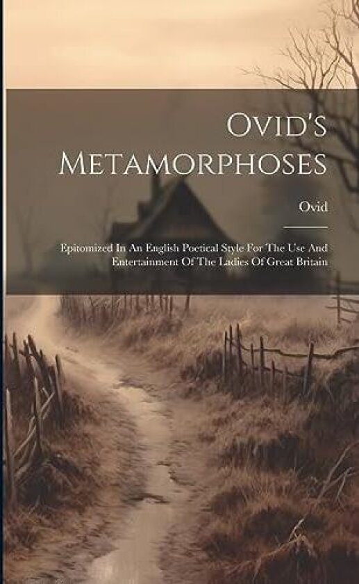 Ovid's Metamorphoses: Epitomized In An English Poetical Style For The Use And Entertainment Of The Ladies Of Great Britain av Ovid (Paperback)
