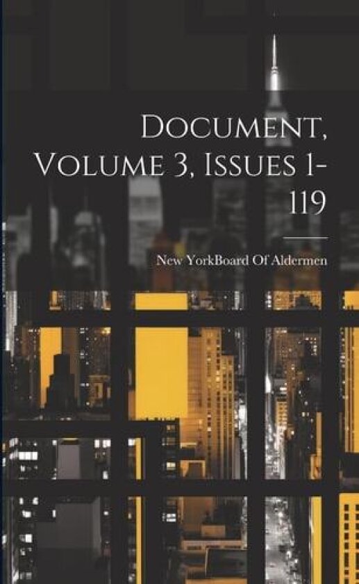 Document, Volume 3, issues 1-119 av New York (N Y ) Board of Aldermen (Paperback)