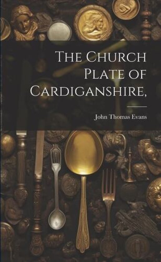The Church Plate of Cardiganshire, av John Thomas Evans (Paperback)