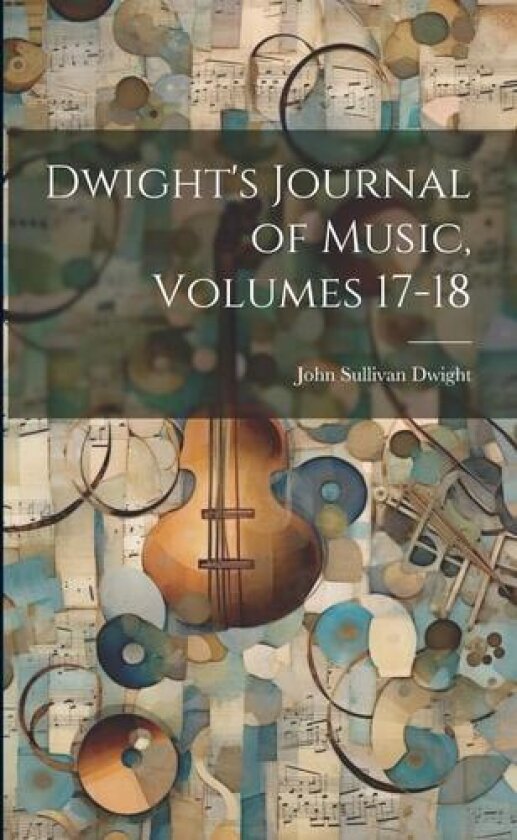 Dwight's Journal of Music, Volumes 17-18 av John Sullivan Dwight (Paperback)