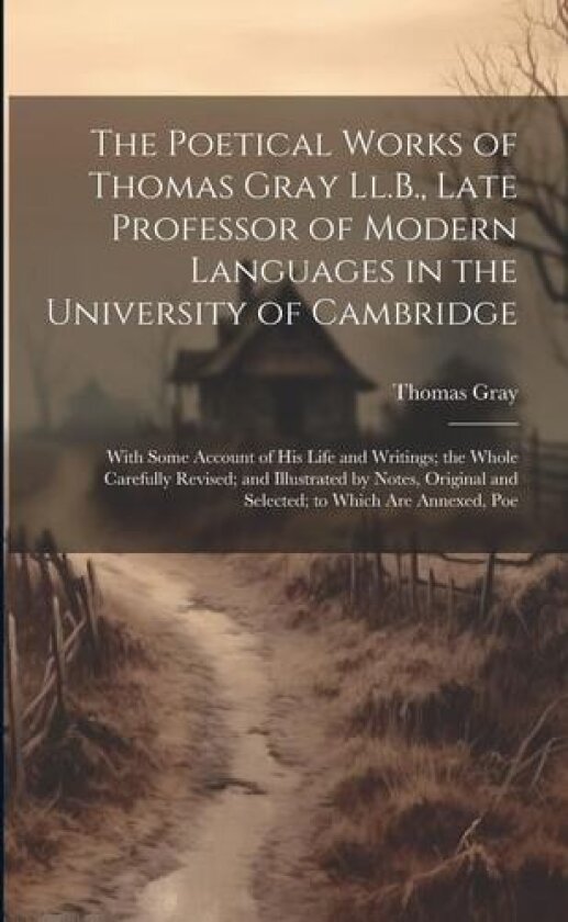 The Poetical Works of Thomas Gray Ll.B., Late Professor of Modern Languages in the University of Cambridge av Thomas Gray (Paperback)