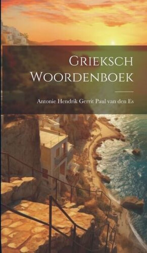 Grieksch Woordenboek av Antonie Hendrik Gerrit Paul Van Den Es (Hardcover)