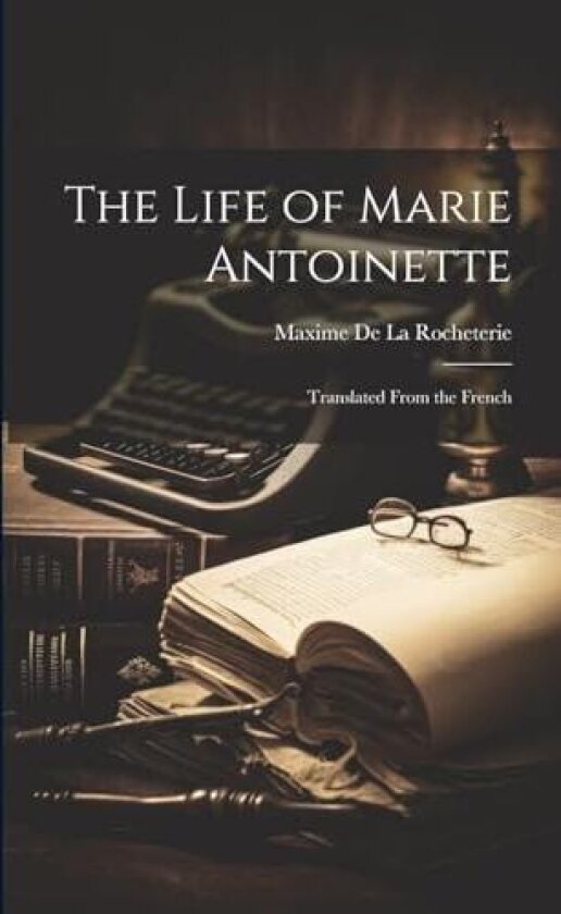 The Life of Marie Antoinette; Translated From the French av Maxime De La Rocheterie (Paperback)