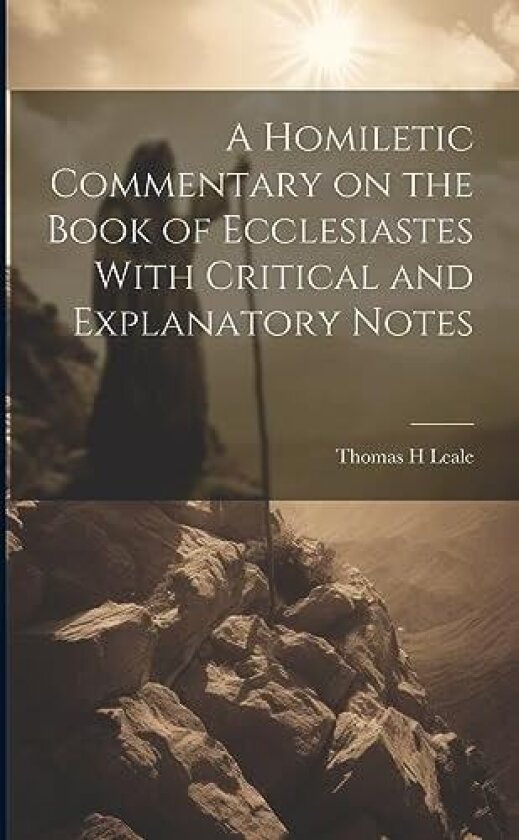 A Homiletic Commentary on the Book of Ecclesiastes With Critical and Explanatory Notes av Thomas H Leale (Paperback)