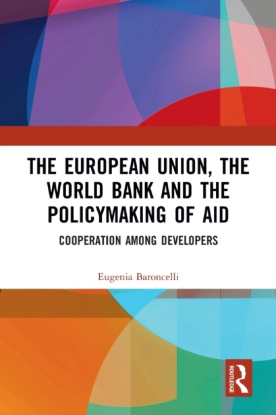 The European Union, the World Bank and the Policymaking of Aid av Eugenia Baroncelli (Paperback)
