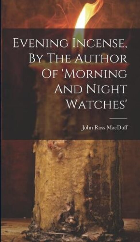 Evening Incense, By The Author Of 'morning And Night Watches' av John Ross Macduff (Hardcover)