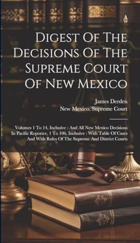 Digest Of The Decisions Of The Supreme Court Of New Mexico av James Derden (Hardcover)