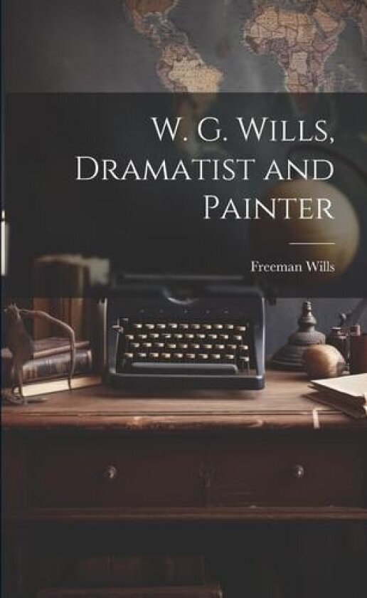 W. G. Wills, Dramatist and Painter av Freeman Wills (Paperback)