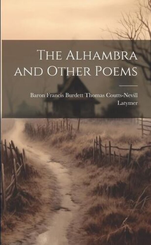 The Alhambra and Other Poems av Baron Francis Burdett Thomas Latymer (Paperback)