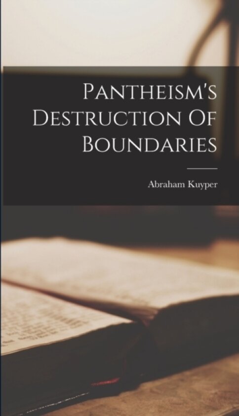 Pantheism's Destruction Of Boundaries av Abraham Kuyper (Hardcover)