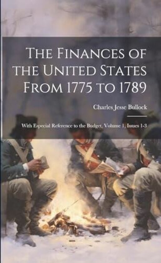 The Finances of the United States From 1775 to 1789 av Charles Jesse Bullock (Paperback)