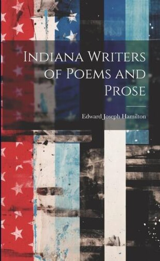 Indiana Writers of Poems and Prose av Edward Joseph Hamilton (Paperback)