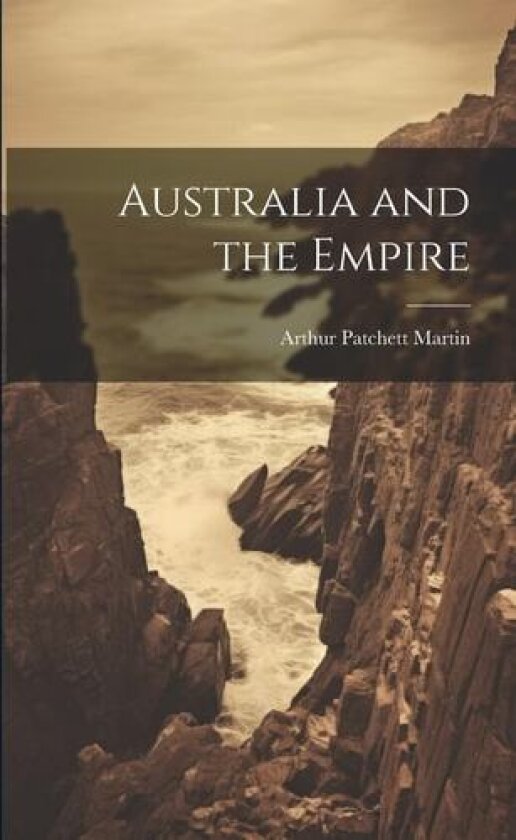 Australia and the Empire av Arthur Patchett Martin (Paperback)