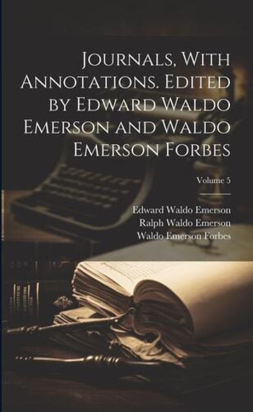Journals, With Annotations. Edited by Edward Waldo Emerson and Waldo Emerson Forbes; Volume 5 av Ralph Waldo 1803-1882 Emerson, Edward Waldo 1844-1930 Emerson, Waldo Emerson 1879- Forbes (Paperback)
