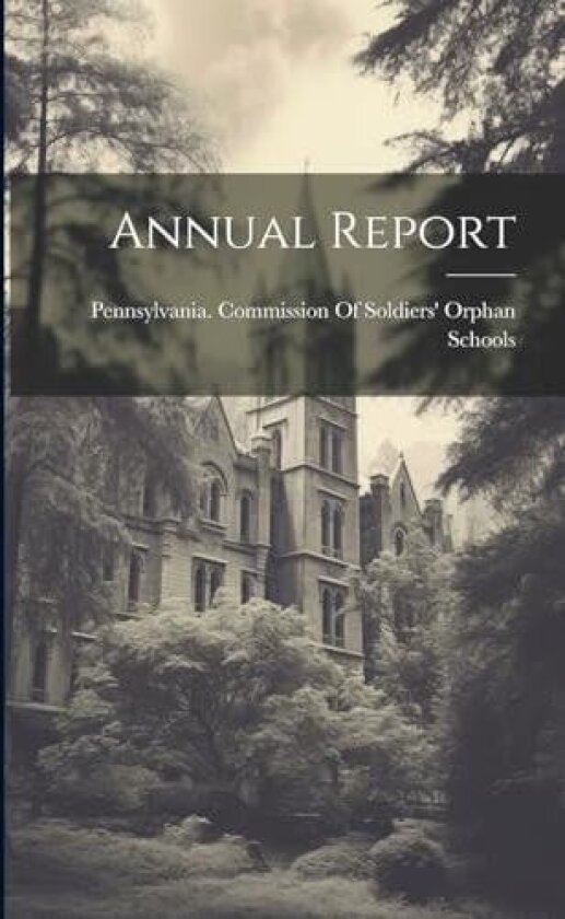 Annual Report av Pennsylvania Commission of Soldiers' (Paperback)