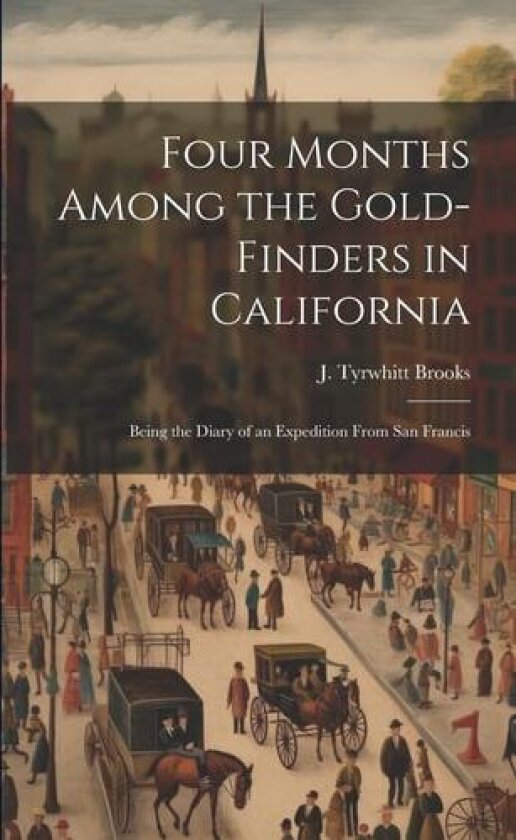 Four Months Among the Gold-finders in California av J Tyrwhitt Brooks (Paperback)