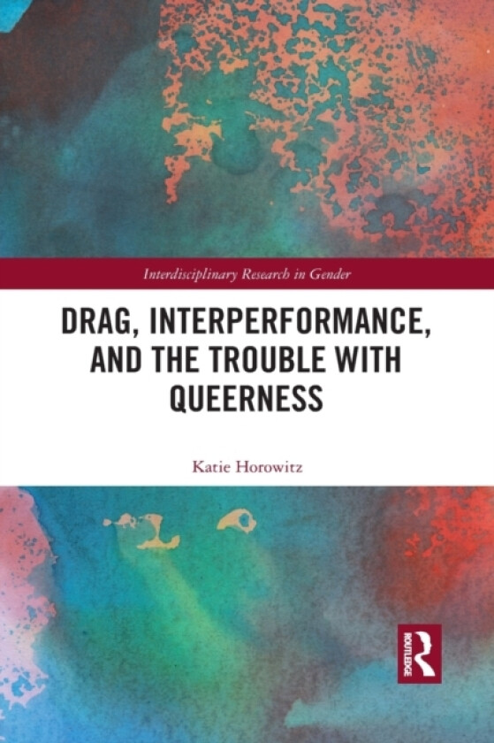 Drag, Interperformance, and the Trouble with Queerness av Katie Horowitz (Paperback)