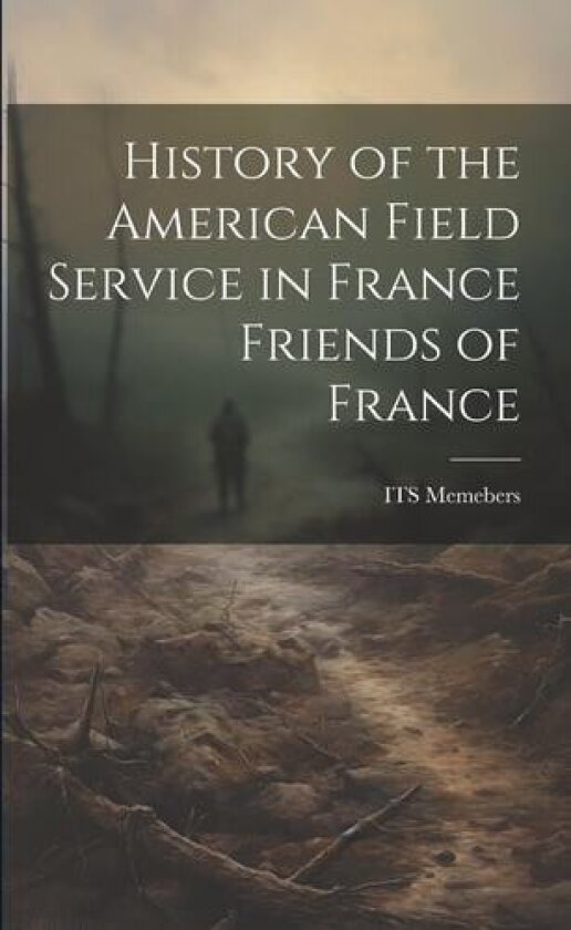 History of the American Field Service in France Friends of France av Its Memebers (Paperback)