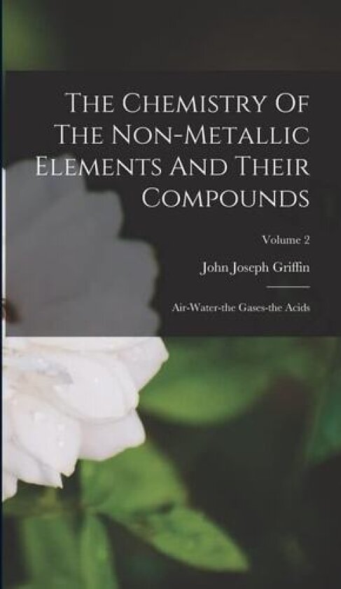 The Chemistry Of The Non-metallic Elements And Their Compounds av John Joseph Griffin (Hardcover)
