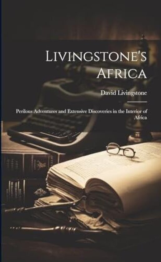 Livingstone's Africa: Perilous Adventures and Extensive Discoveries in the Interior of Africa av David Livingstone (Paperback)
