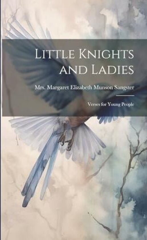 Little Knights and Ladies; Verses for Young People av Mrs Margaret Elizabeth Mun Sangster (Paperback)