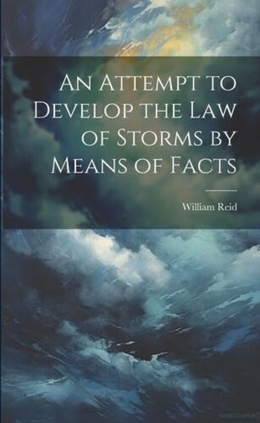 An Attempt to Develop the Law of Storms by Means of Facts av Sir William Reid (Paperback)