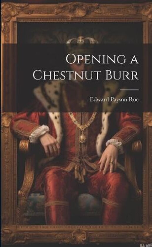 Opening a Chestnut Burr av Edward Payson Roe (Paperback)
